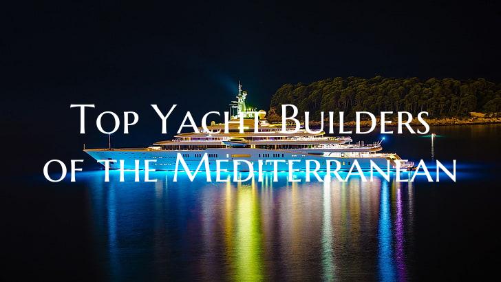 Top Yacht Builders of the Mediterranean